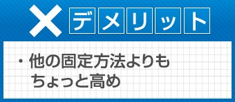 他の固定方法よりもちょっと高め