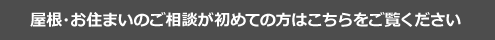 屋根・お住まいのご相談が初めての方はこちらをご覧ください