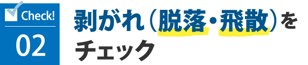 2.剥がれ（脱落・飛散）をチェック