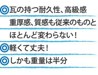 瓦の持つ耐久性、高級感重厚感、質感も従来のものとほとんど変わらない！軽くて丈夫！しかも重量は半分