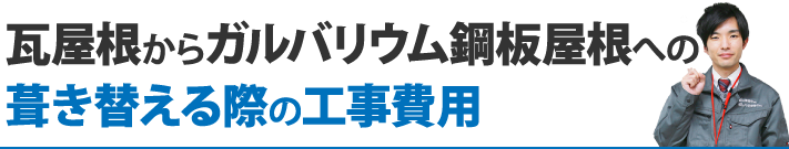 瓦屋根からガルバリウム鋼板屋根への葺き替える際の工事費用