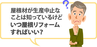 屋根材が生産中止な ことは知っているけどいつ屋根リフォームすればいい？