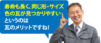 寿命も長く、同じ形・サイズ色の瓦が見つかりやすいというのは瓦のメリットですね！