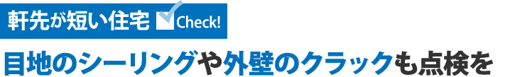 軒先が短い住宅、目地のシーリングや外壁のクラックも点検を