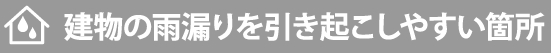 建物の雨漏りを引き起こしやすい箇所