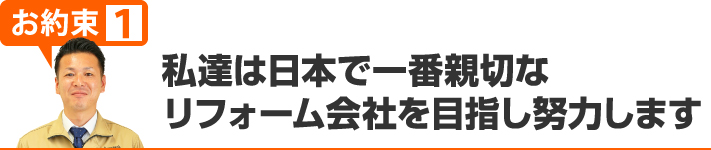 私達は日本で一番親切なリフォーム会社を目指し努力します