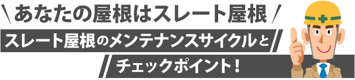 あなたの屋根はスレート屋根、スレート屋根のメンテナンスサイクルとチェックポイント