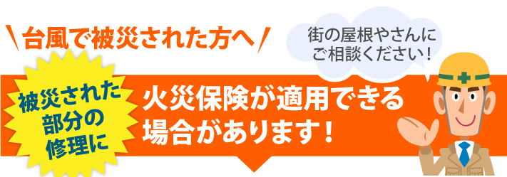 台風で被災された方へ,火災保険が適用できる場合があります！