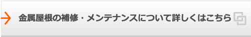 金属屋根の補修・メンテナンスについて詳しくはこちら