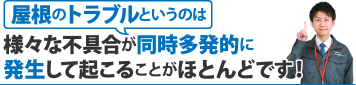 屋根のトラブルというのは様々な不具合が同時多発的に発生して起こることがほとんどです！