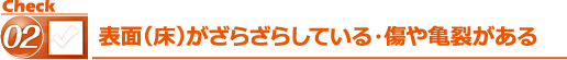 表面（床）がざらざらしている・傷や亀裂がある