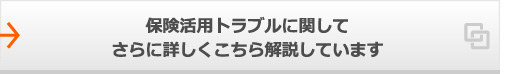 保険活用トラブルに関してさらに詳しくこちら解説しています