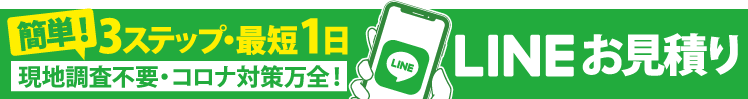 最短一日！LINEで概算をお教えします！