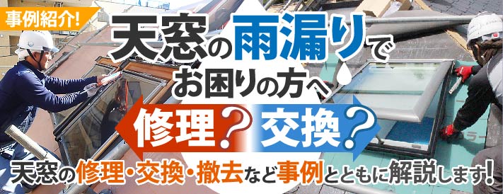 天窓の雨漏り修繕｜修理・交換・撤去など施工事例と合わせて徹底解説！